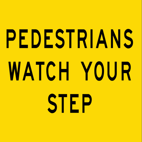 Pedestrians Watch Your Step (600x600x6mm) Corflute